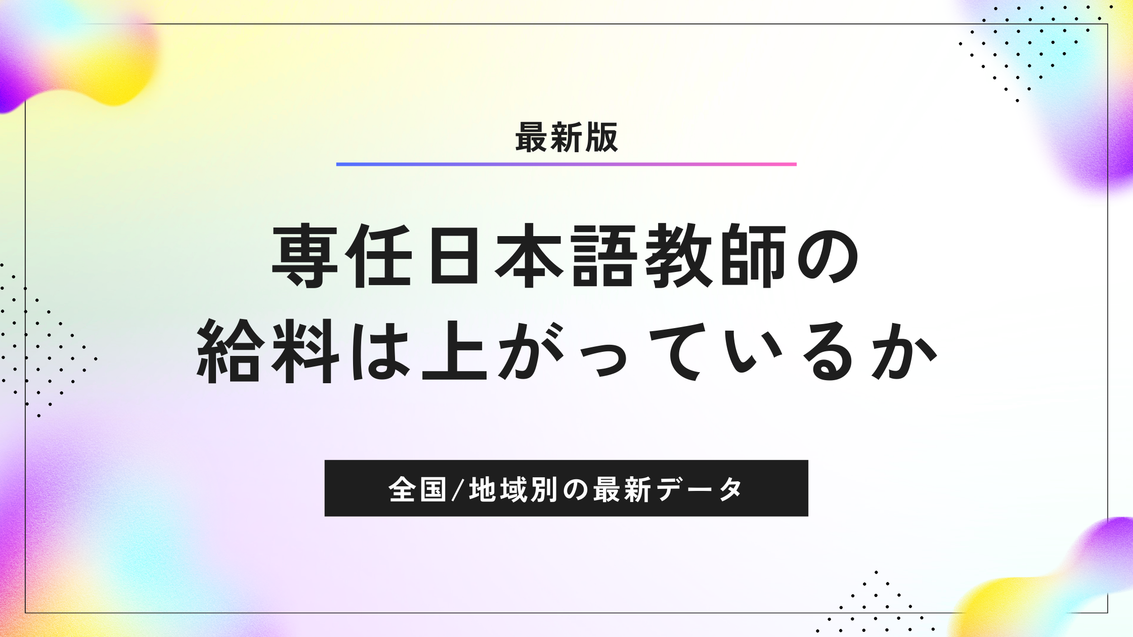≪2025年3月≫専任日本語教師の給料は上がっているのか？全国・地域別の最新データを解析